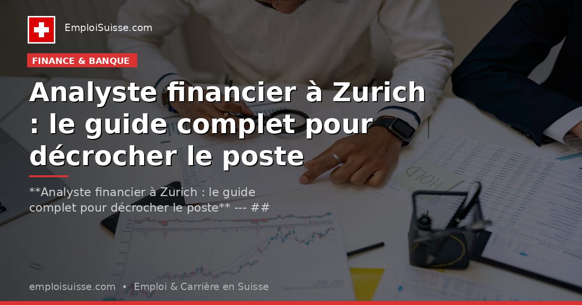 Analyste financier à Zurich : le guide complet pour décrocher le poste