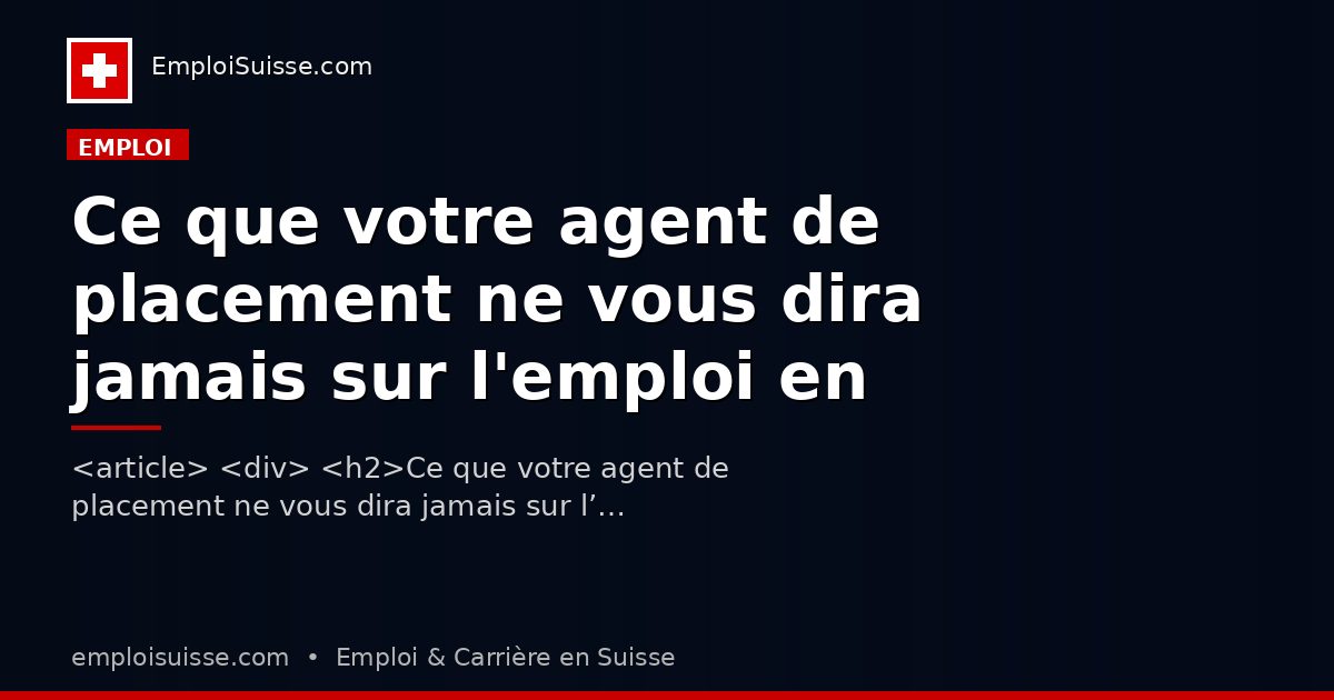 Ce que votre agent de placement ne vous dira jamais sur l'emploi en Suisse