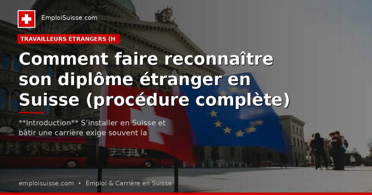 Comment faire reconnaître son diplôme étranger en Suisse (procédure complète)