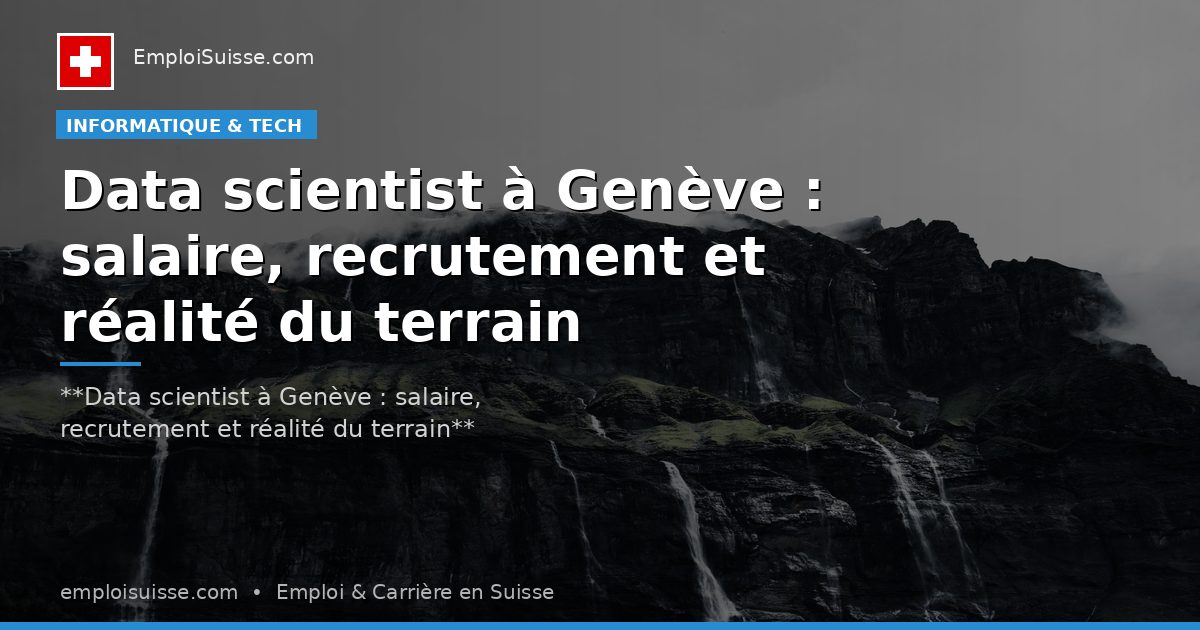 Data scientist à Genève : salaire, recrutement et réalité du terrain