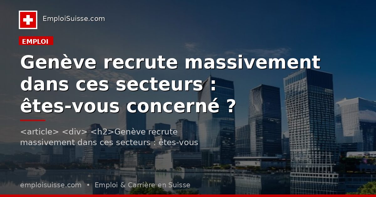 Genève recrute massivement dans ces secteurs : êtes-vous concerné ?