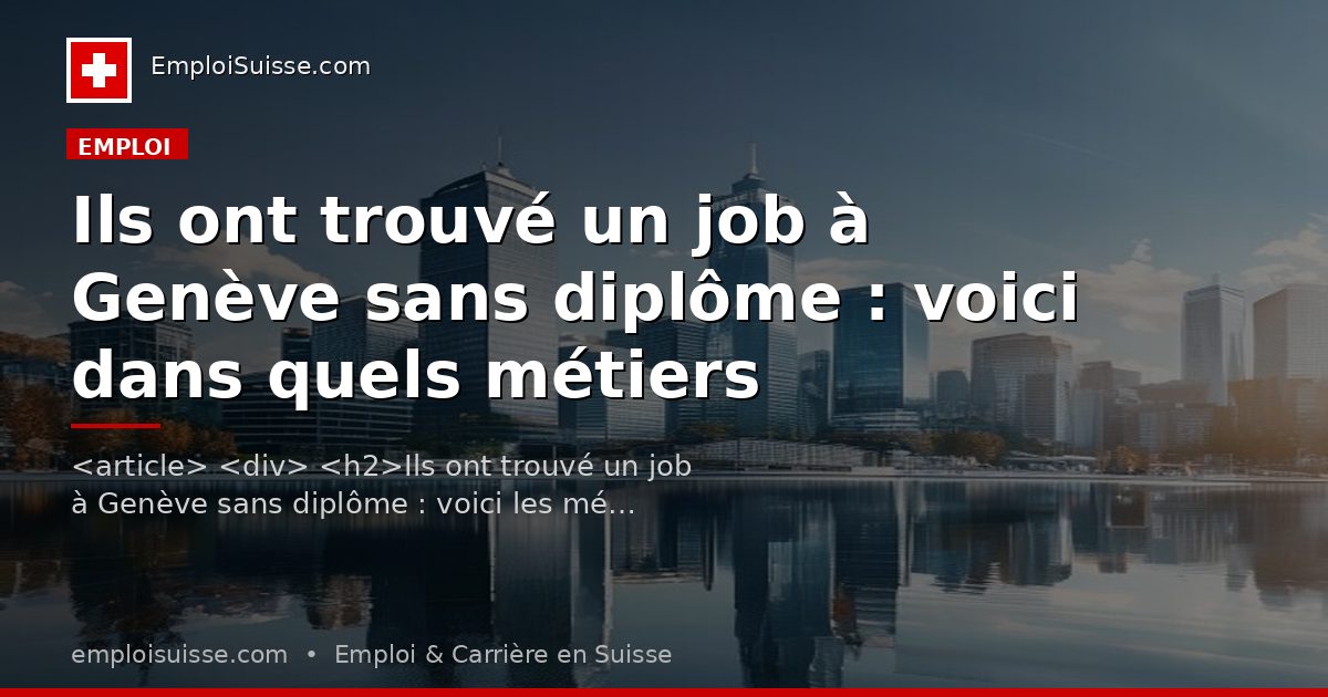 Ils ont trouvé un job à Genève sans diplôme : voici dans quels métiers