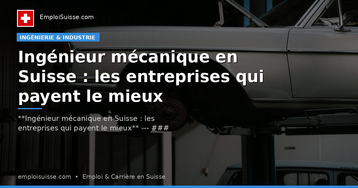 Ingénieur mécanique en Suisse : les entreprises qui payent le mieux