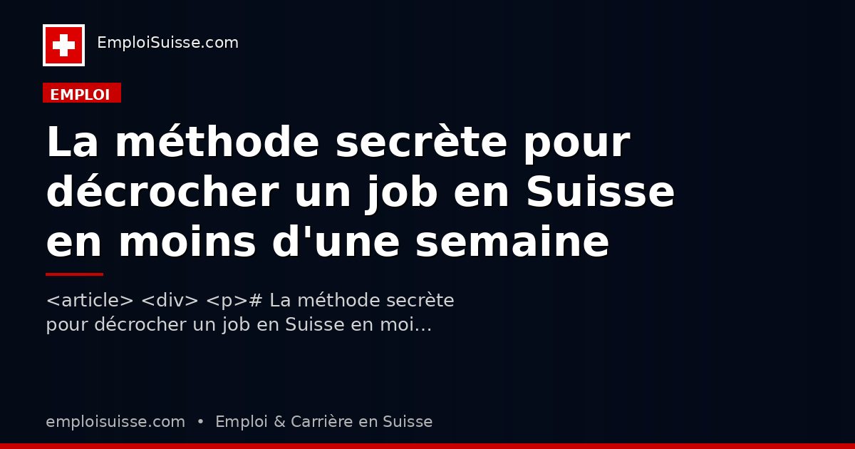 La méthode secrète pour décrocher un job en Suisse en moins d'une semaine