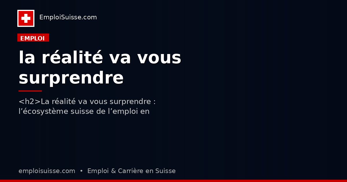 la réalité va vous surprendre