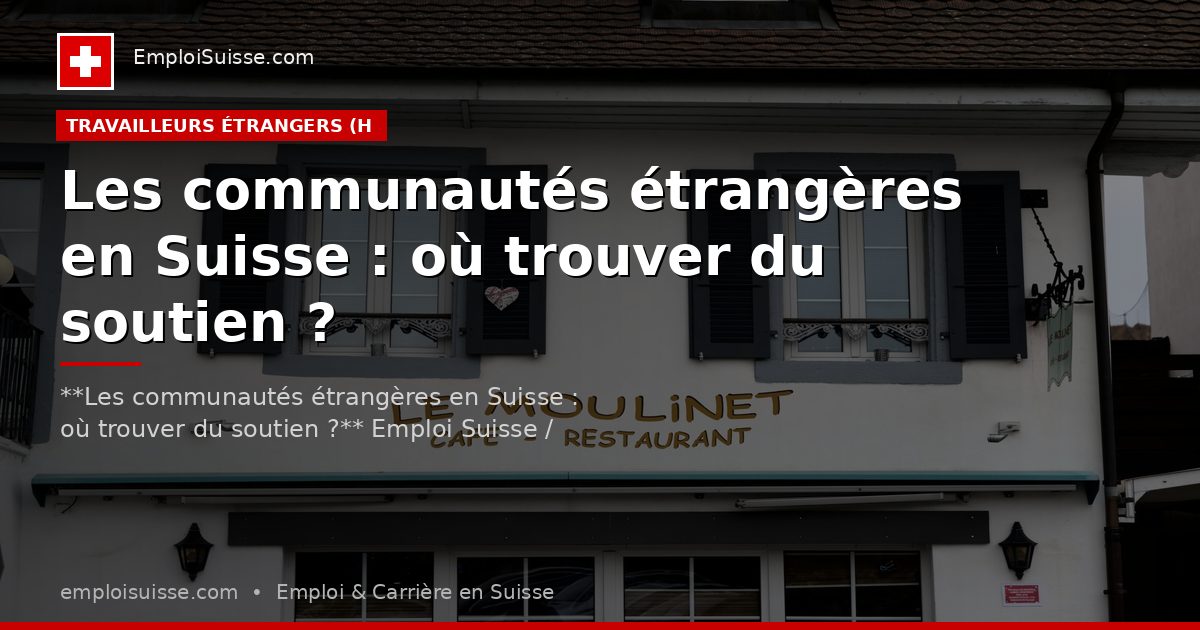Les communautés étrangères en Suisse : où trouver du soutien ?