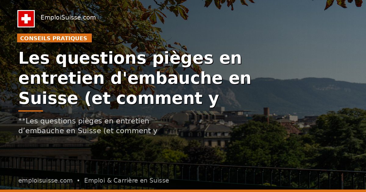 Les questions pièges en entretien d'embauche en Suisse (et comment y répondre)