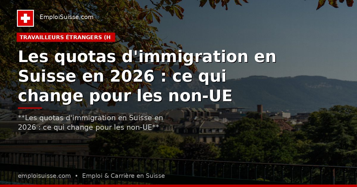 Les quotas d'immigration en Suisse en 2026 : ce qui change pour les non-UE