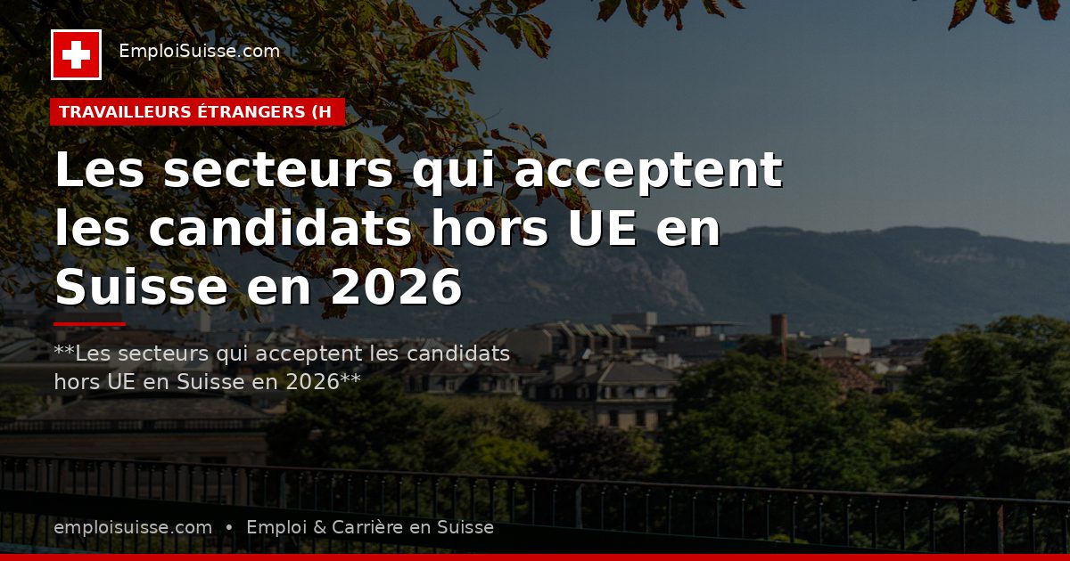 Les secteurs qui acceptent les candidats hors UE en Suisse en 2026
