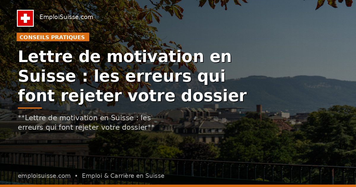 Lettre de motivation en Suisse : les erreurs qui font rejeter votre dossier