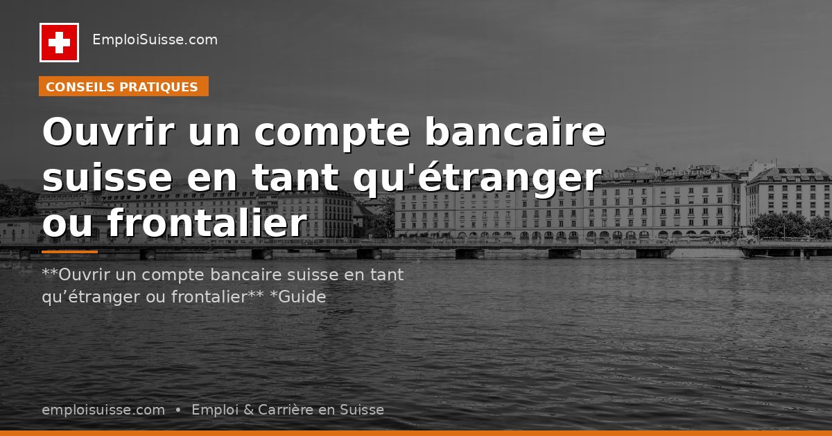 Ouvrir un compte bancaire suisse en tant qu'étranger ou frontalier