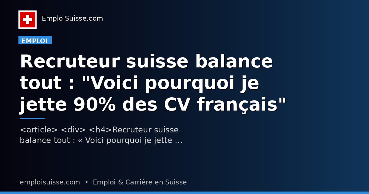 Recruteur suisse balance tout : "Voici pourquoi je jette 90% des CV français"