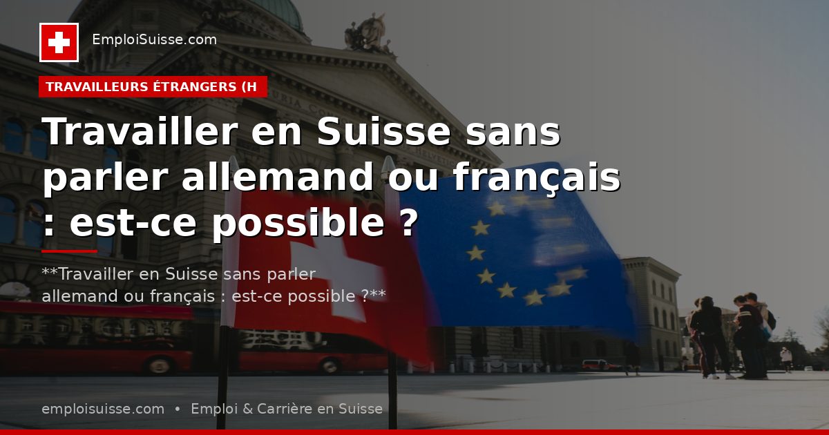 Travailler en Suisse sans parler allemand ou français : est-ce possible ?