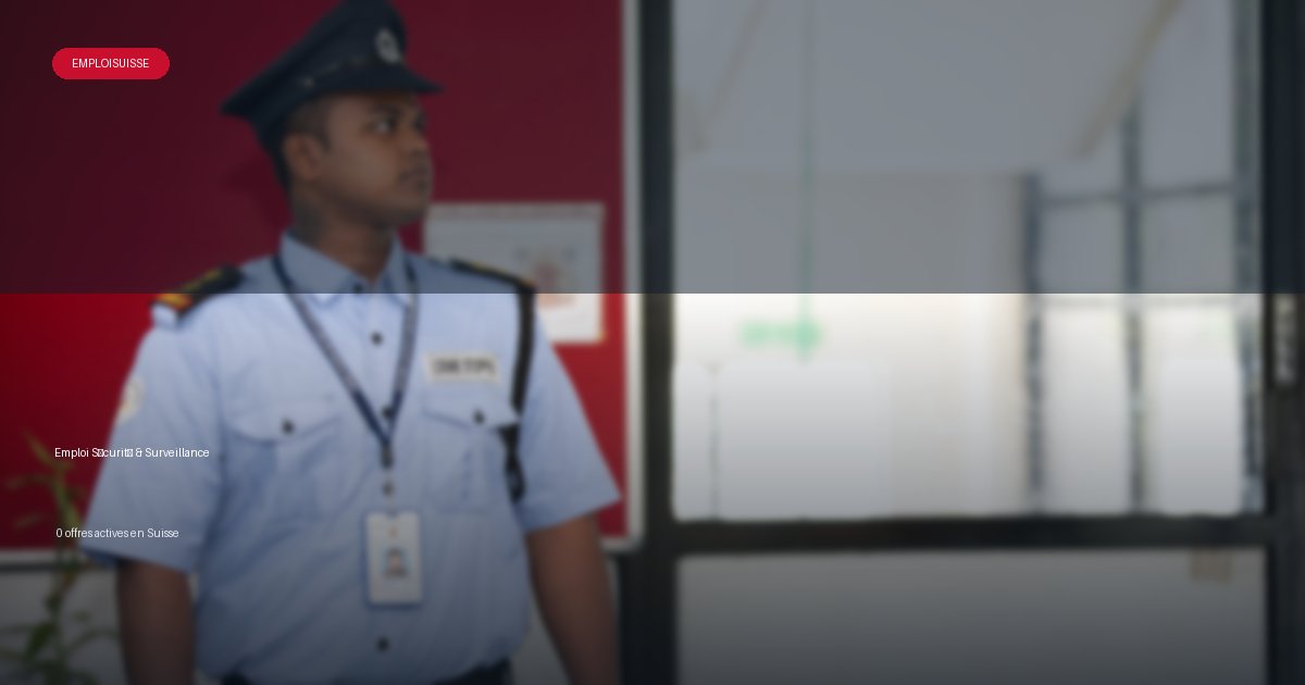 Secteur Sécurité & Surveillance en Suisse - offres d'emploi